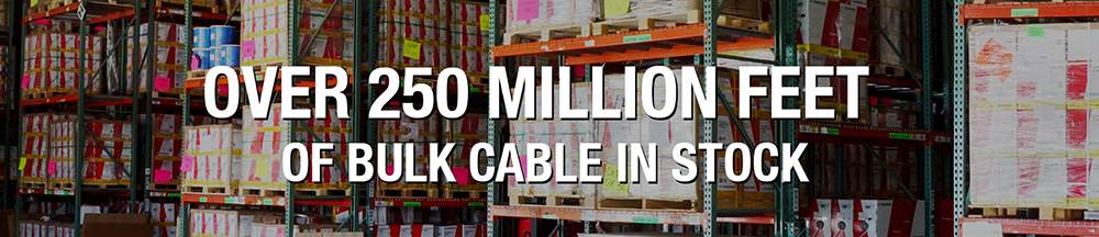 250 Million Feet of Bulk Cable In Stock